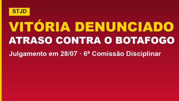 Vitória tem julgamento no STJD: atraso contra o Botafogo vira multa
