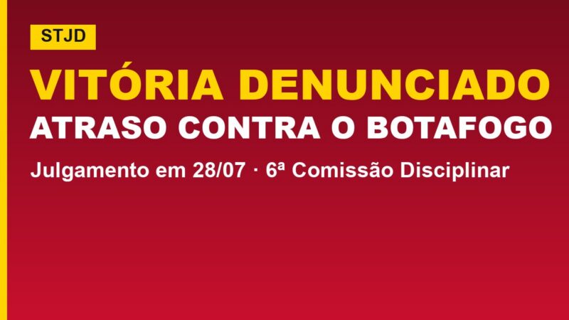 Vitória tem julgamento no STJD: atraso contra o Botafogo vira multa