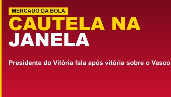 Vitória define postura na janela: veja o que Mota disse sobre reforços