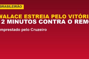 Vitória confirma estreia de Walace: confira os números contra o Remo