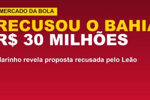 Marinho recusa o Bahia: R$ 30 milhões; veja o motivo
