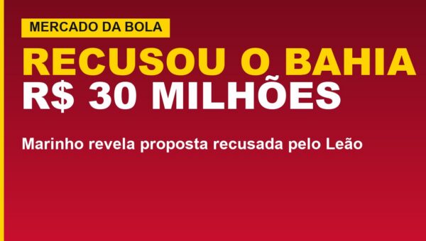 Marinho recusa o Bahia: R$ 30 milhões; veja o motivo