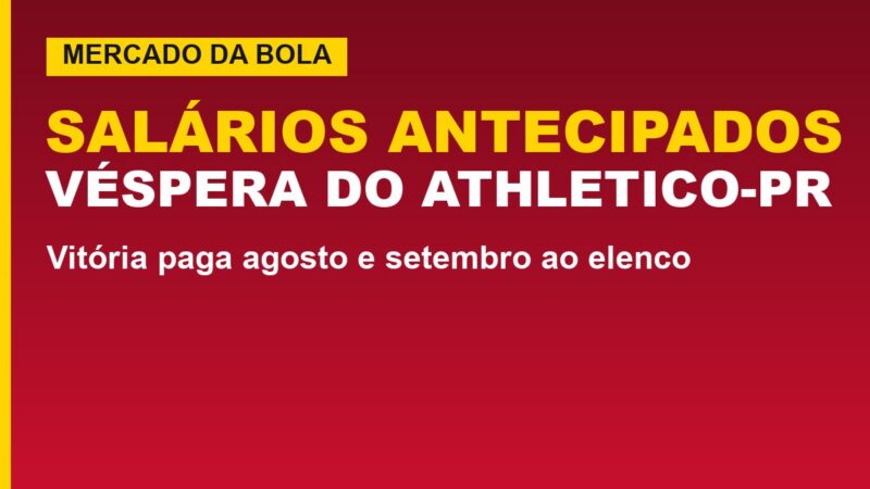 Vitória antecipa salários; veja o motivo antes do Athletico-PR