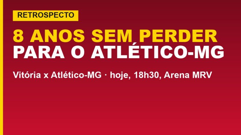 Vitória x Atlético-MG hoje: 8 anos de invencibilidade em jogo