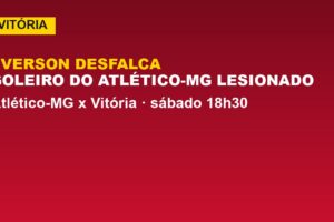 Vitória x Atlético-MG: Everson lesionado; veja quem joga