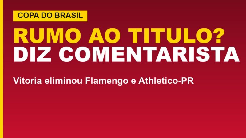 Vitória x Vasco: comentarista vê chance de título e datas das quartas