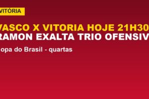 Vitória enfrenta o Vasco hoje: Ramon exalta trio ofensivo do Leão