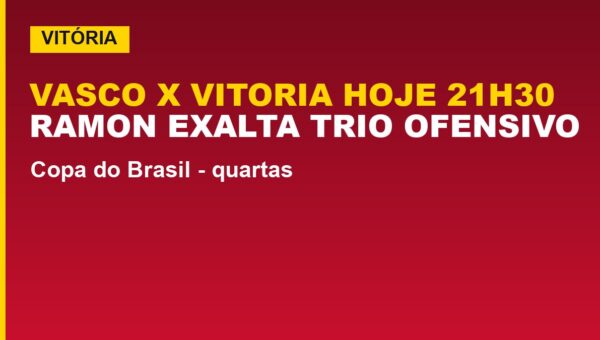 Vitória enfrenta o Vasco hoje: Ramon exalta trio ofensivo do Leão