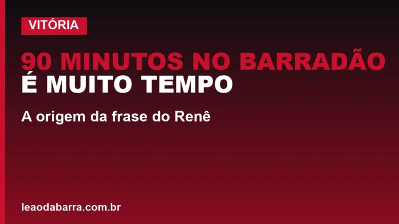 90 minutos no Barradão é muito tempo: a origem da frase do Renê