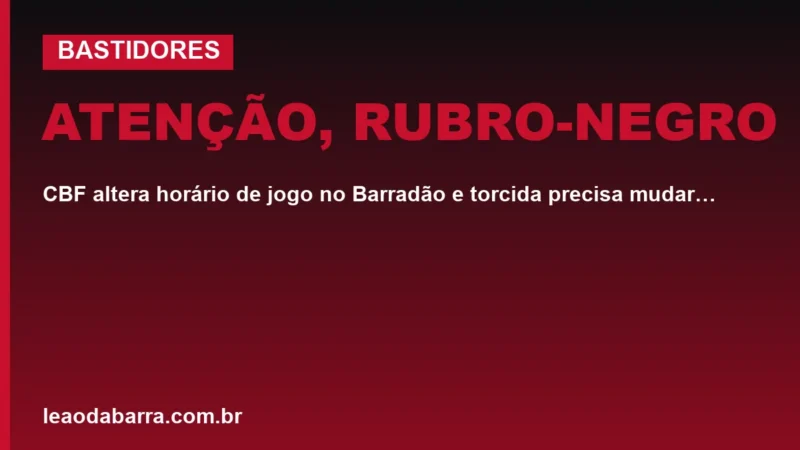 Atenção, Rubro-Negro: CBF altera horário de jogo no Barradão e torcida precisa mudar logística