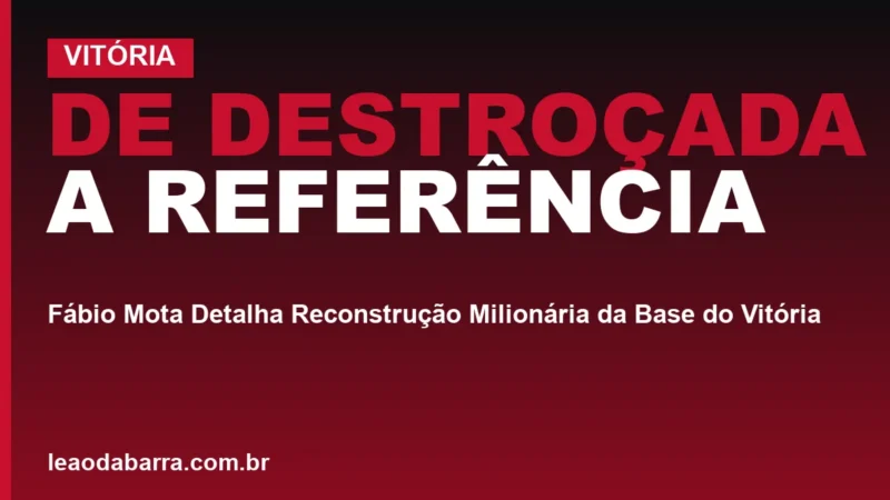 De "Destroçada" a Referência: Fábio Mota Detalha Reconstrução Milionária da Base do Vitória