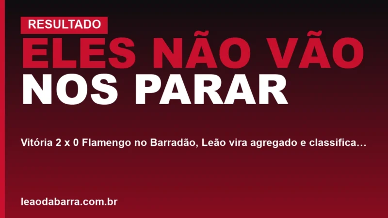 "Eles não vão nos parar": Vitória 2 x 0 Flamengo no Barradão, Leão vira agregado e classifica nas oitavas da Copa do Brasil