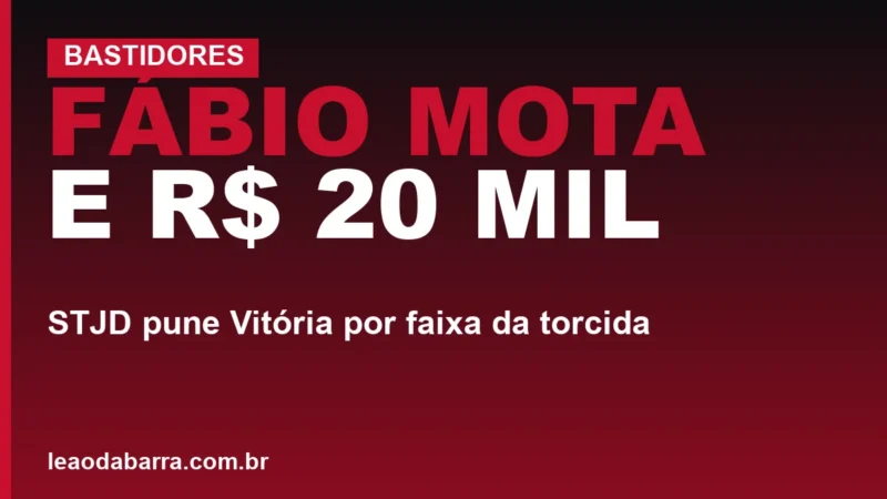 Fábio Mota e R$ 20 mil: STJD pune Vitória por faixa da torcida