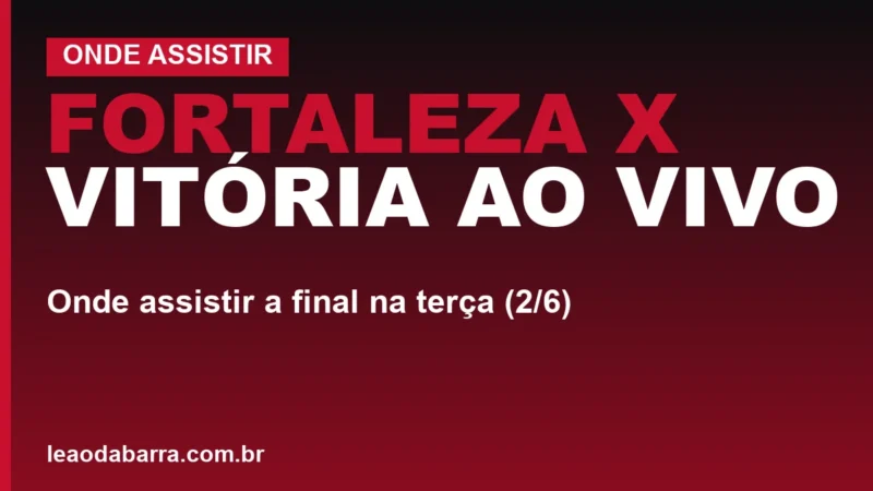 Fortaleza x Vitória ao vivo: onde assistir a final na terça (2/6)
