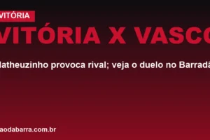 Vitória x Vasco: Matheuzinho provoca rival; veja o duelo no Barradão