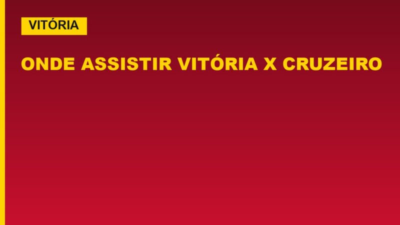 Onde assistir Vitória x Cruzeiro: horário e o momento das equipes