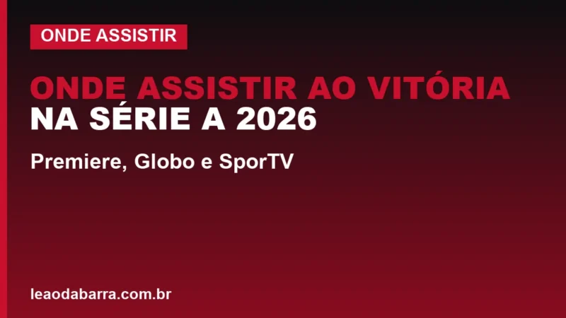 Onde assistir ao Vitória na Série A 2026: Premiere, Globo e SporTV