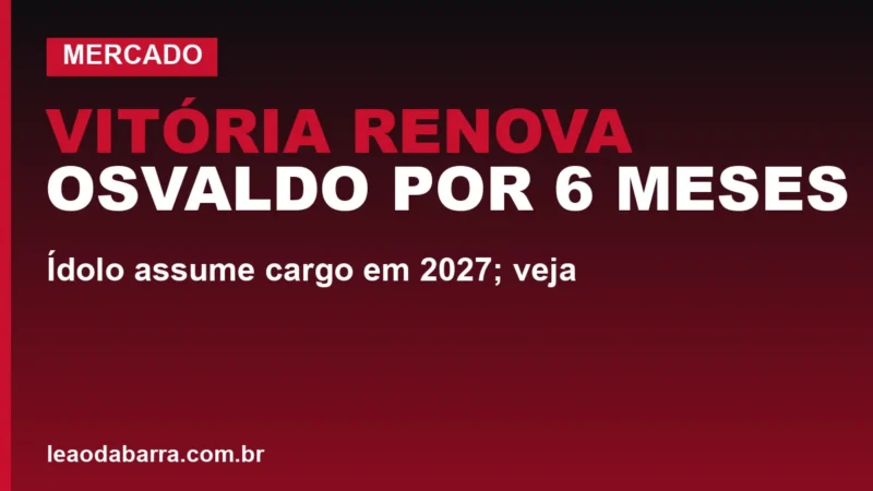 Vitória renova Osvaldo por 6 meses: ídolo assume cargo em 2027; veja