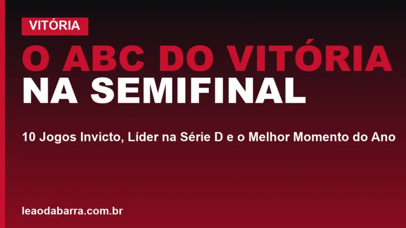 O ABC do Vitória na Semifinal: 10 Jogos Invicto, Líder na Série D e o Melhor Momento do Ano