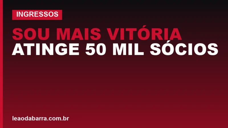 Sou Mais Vitória atinge 50 mil sócios e marca época na história rubro-negra