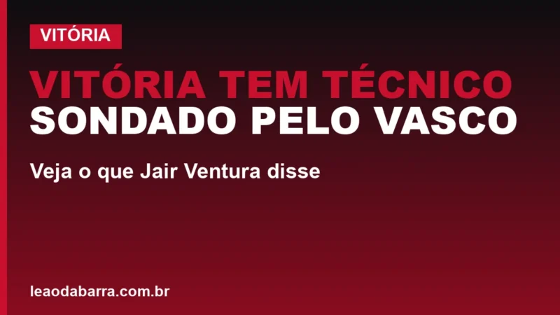 Vitória tem técnico sondado pelo Vasco; veja o que Jair Ventura disse
