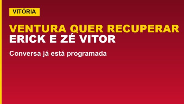 Vitória: Ventura tem plano para Erick e Zé Vitor; veja o que disse