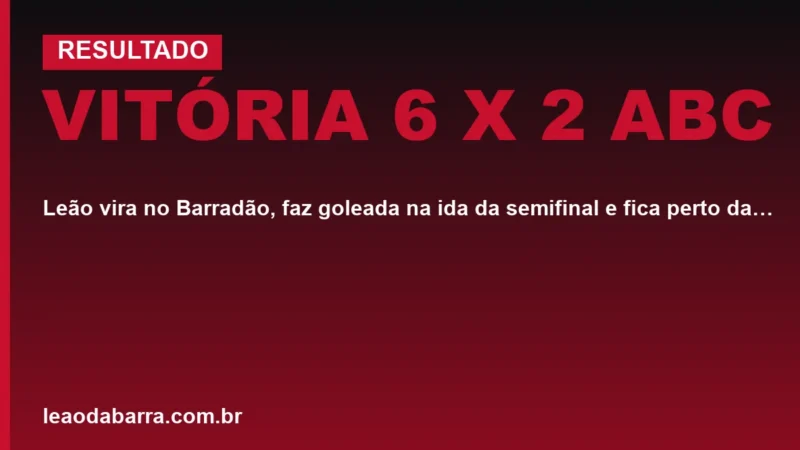 Vitória 6 x 2 ABC: Leão vira no Barradão, faz goleada na ida da semifinal e fica perto da final da Copa do Nordeste