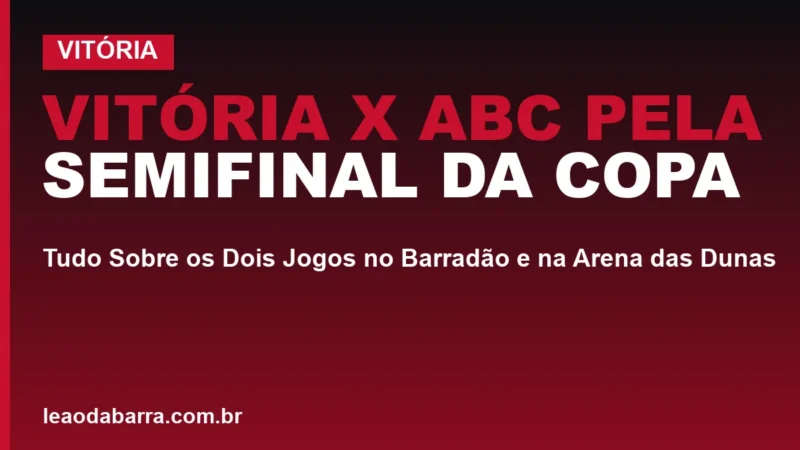 Vitória x ABC pela Semifinal da Copa do Nordeste 2026: Tudo Sobre os Dois Jogos no Barradão e na Arena das Dunas