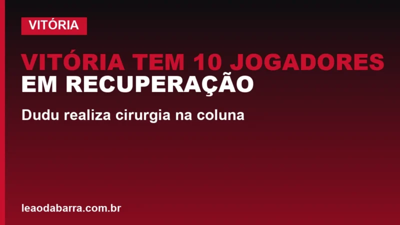 Vitória tem 10 jogadores em recuperação; Dudu realiza cirurgia na coluna