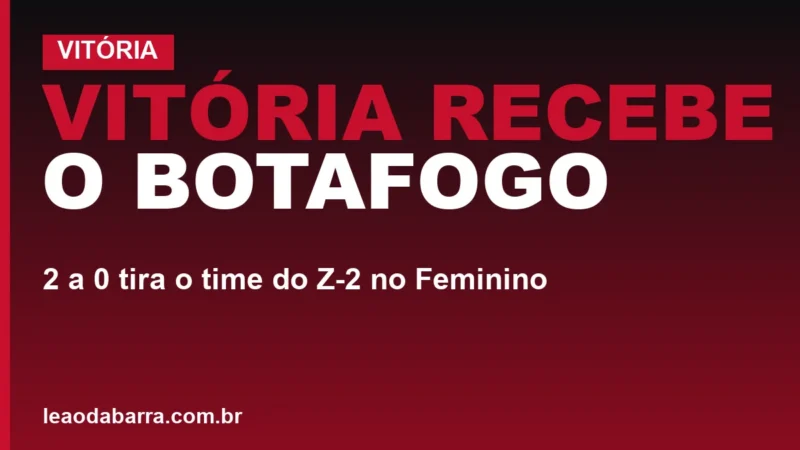 Vitória recebe o Botafogo: 2 a 0 tira o time do Z-2 no Feminino