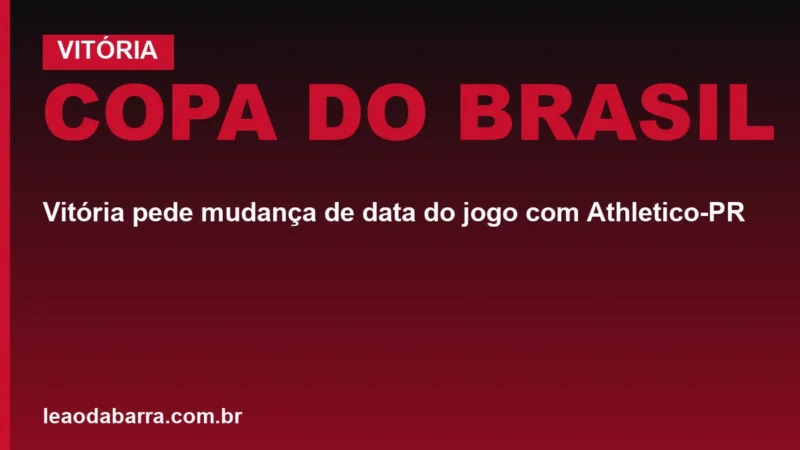Copa do Brasil: Vitória pede mudança de data do jogo com Athletico-PR