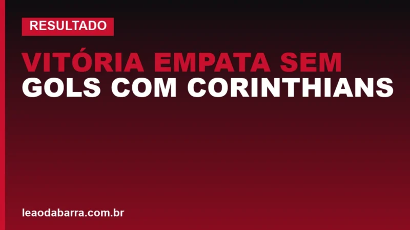 Vitória empata sem gols com Corinthians e mantém sequência de cinco jogos invicto