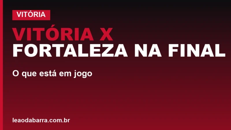 Vitória x Fortaleza na final do Nordestão: o que está em jogo