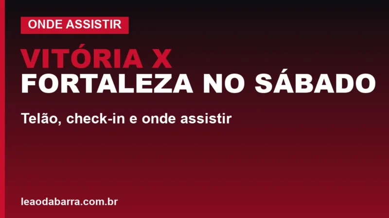 Vitória x Fortaleza no sábado: telão, check-in e onde assistir