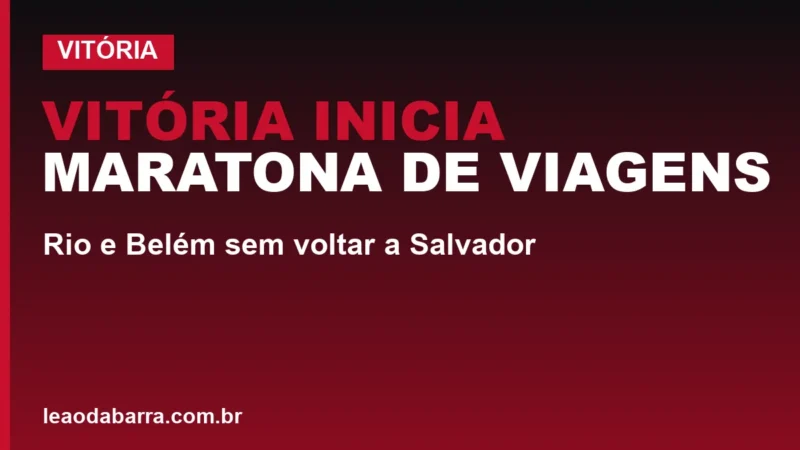 Vitória inicia maratona de viagens: Rio e Belém sem voltar a Salvador