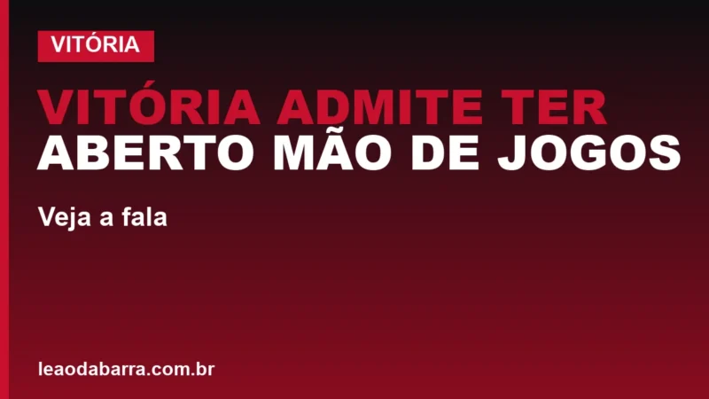 Vitória admite ter aberto mão de jogos do Brasileirão; veja a fala