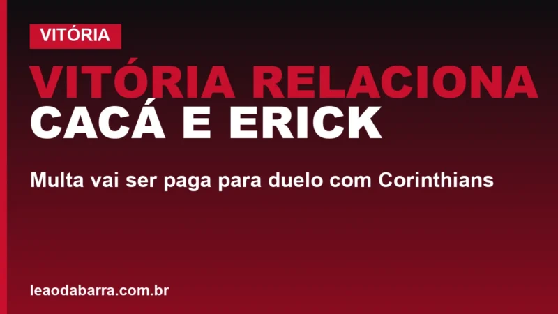 Vitória relaciona Cacá e Erick; multa vai ser paga para duelo com Corinthians
