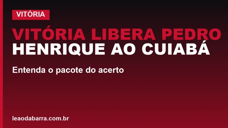 Vitória libera Pedro Henrique ao Cuiabá: entenda o pacote do acerto
