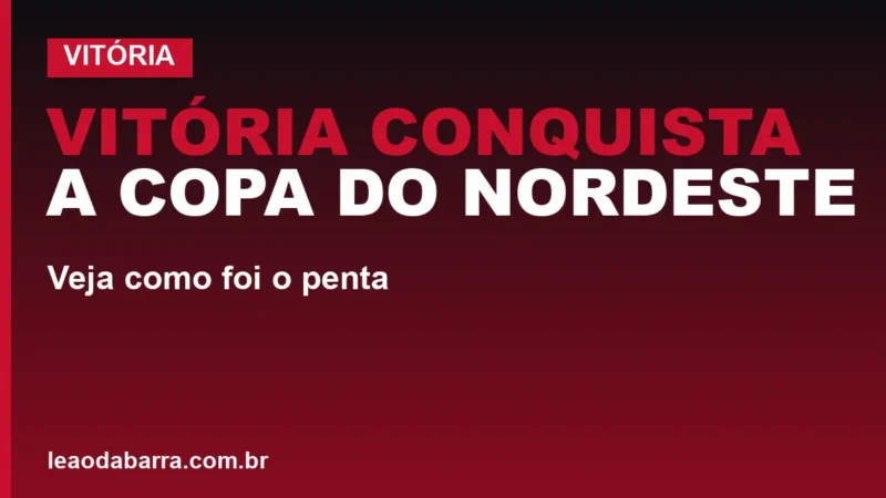Vitória conquista a Copa do Nordeste 2026: veja como foi o penta