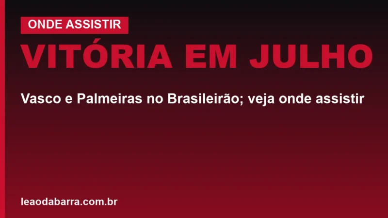 Vitória em julho: Vasco e Palmeiras no Brasileirão; veja onde assistir