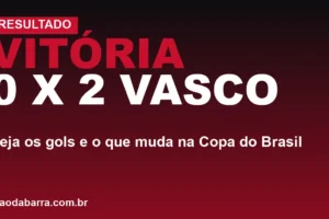 Vitória 0 x 2 Vasco: veja os gols e o que muda na Copa do Brasil