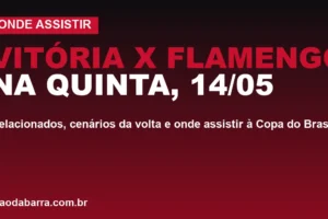 Vitória x Flamengo na quinta, 14/05: relacionados, cenários da volta e onde assistir à Copa do Brasil