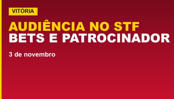 Vitória no STF dia 3: audiência sobre bets e novo patrocinador