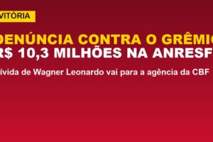 Vitória denuncia Grêmio na ANRESF por R$ 10,3 milhões; veja